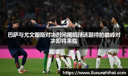 巴萨与尤文图斯对决时间揭晓球迷期待的巅峰对决即将来临